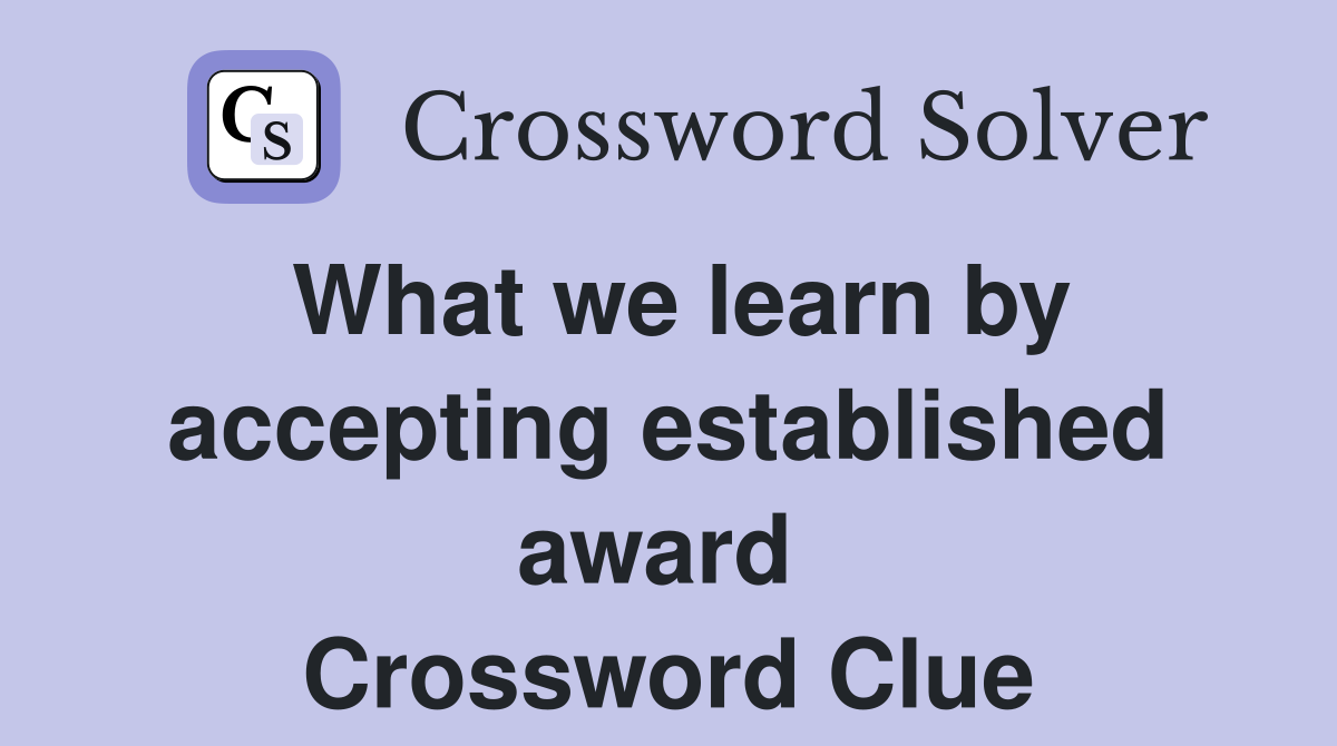 What we learn by accepting established award  Crossword Clue