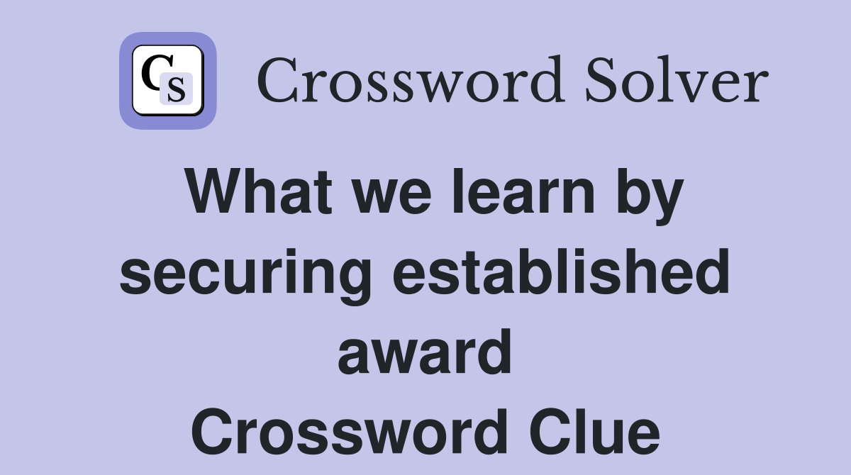 What we learn by securing established award Crossword Clue