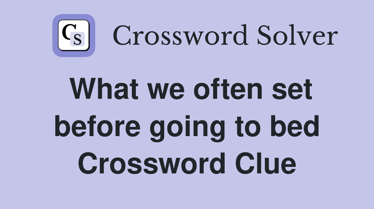 What we often set before going to bed Crossword Clue