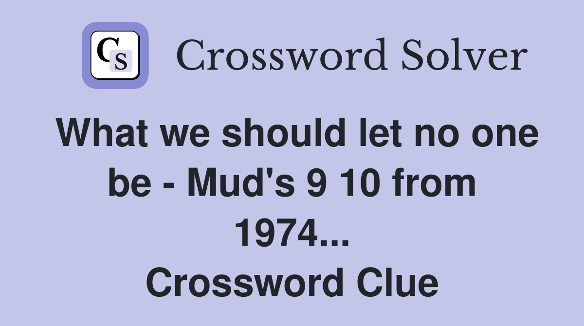 What we should let no one be - Mud's 9 10 from 1974... Crossword Clue