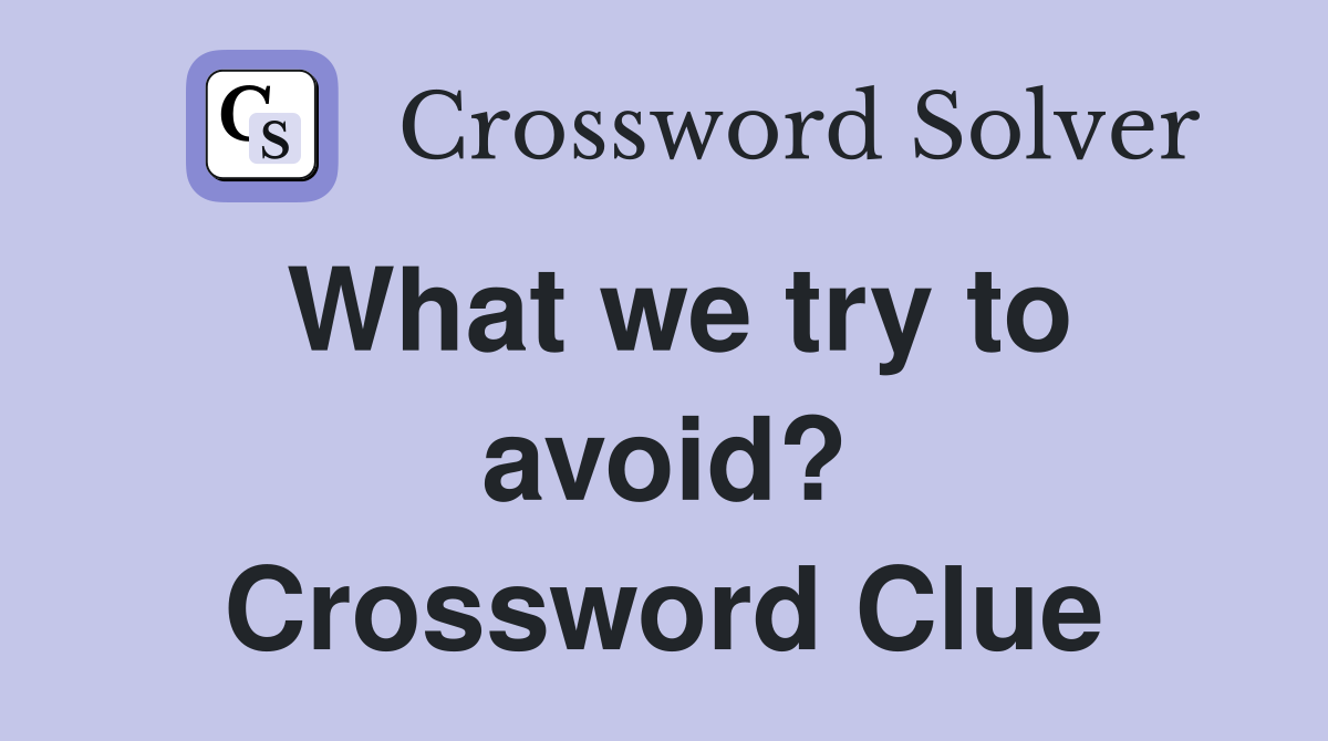 What we try to avoid? Crossword Clue