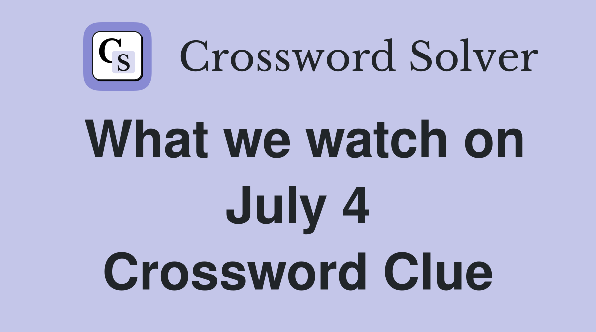What we watch on July 4 Crossword Clue