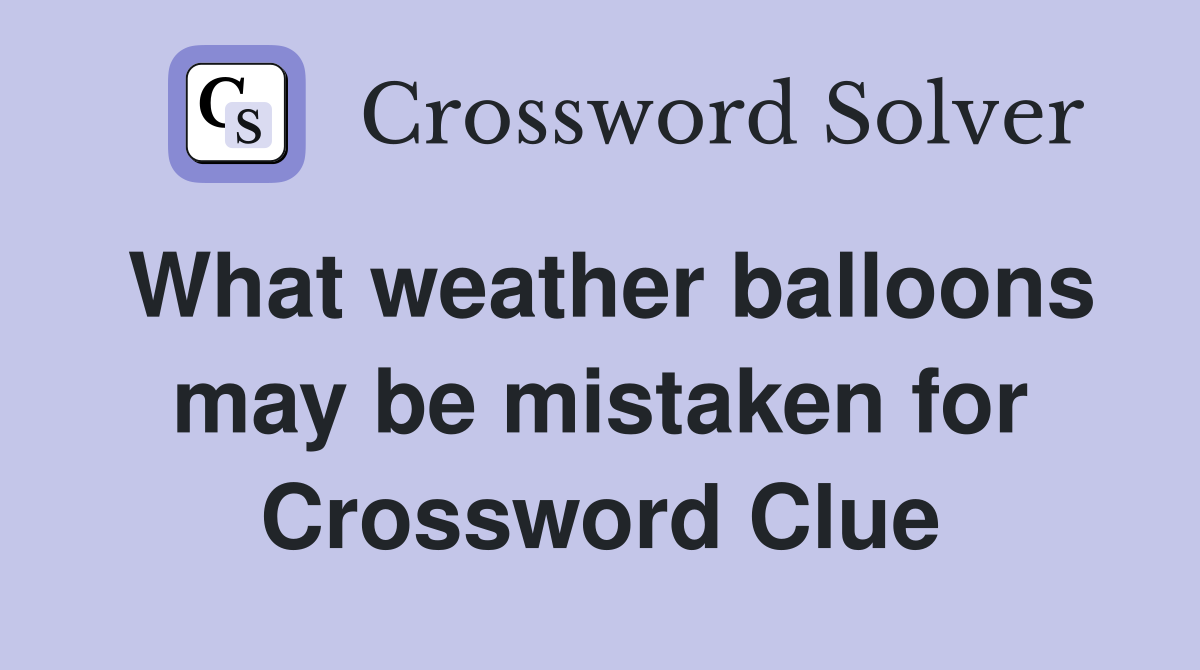 What weather balloons may be mistaken for Crossword Clue