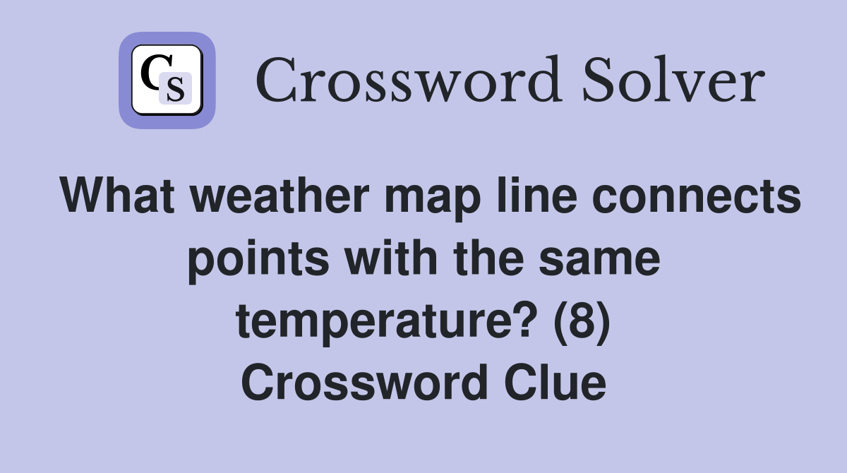 What weather map line connects points with the same temperature? (8) Crossword Clue