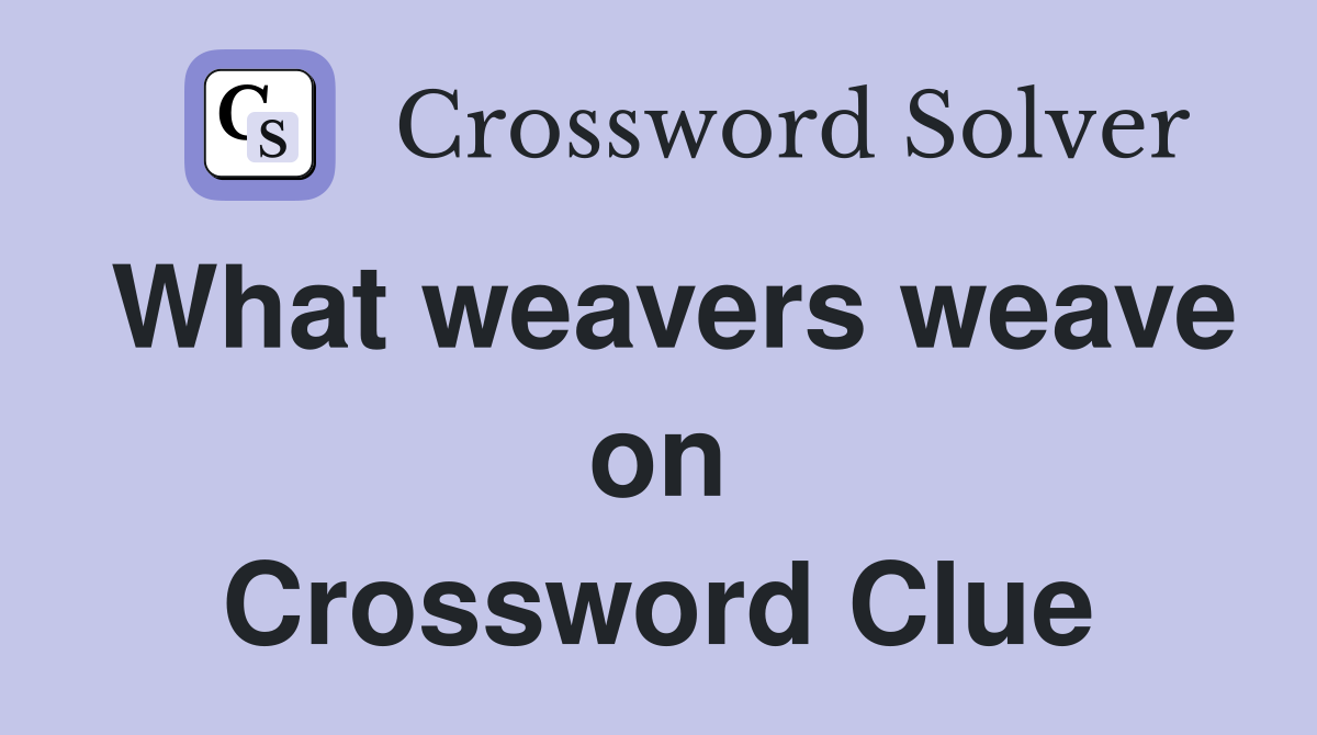 What weavers weave on Crossword Clue