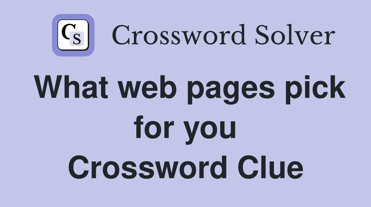 What web pages pick for you Crossword Clue