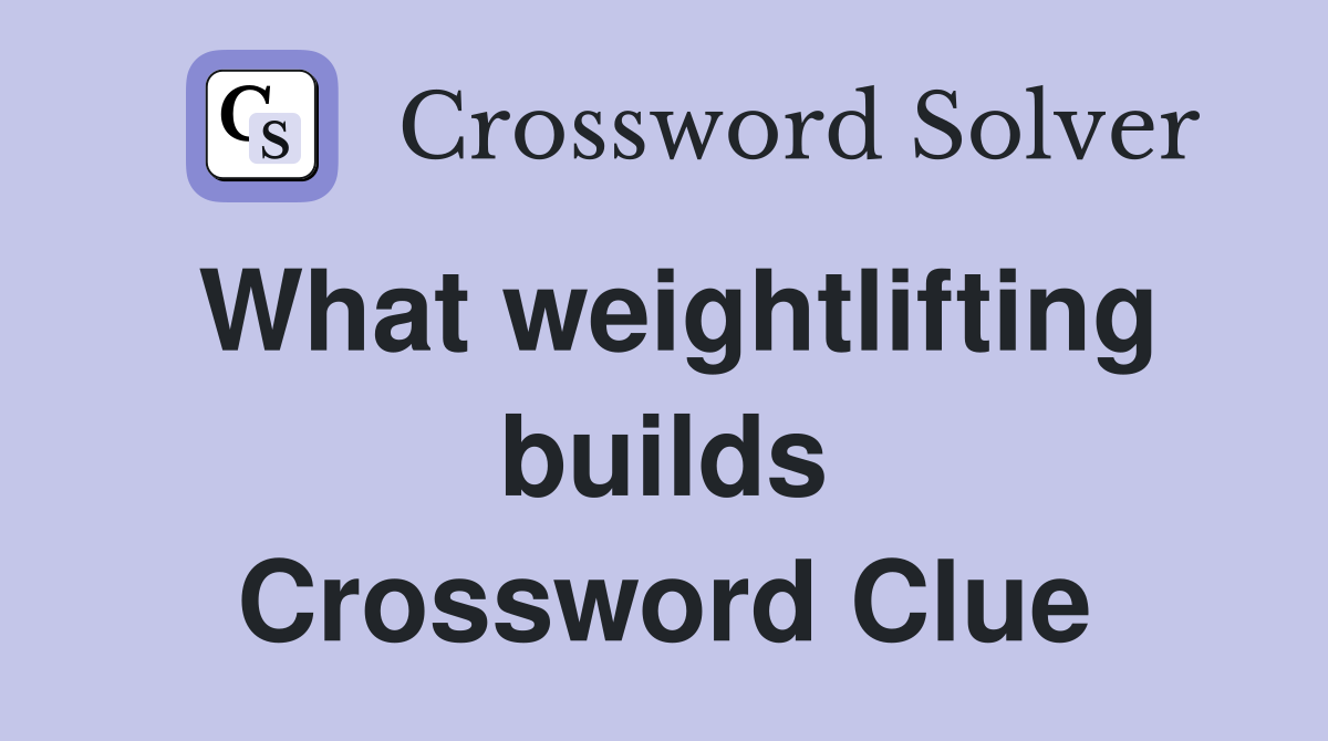 What weightlifting builds Crossword Clue