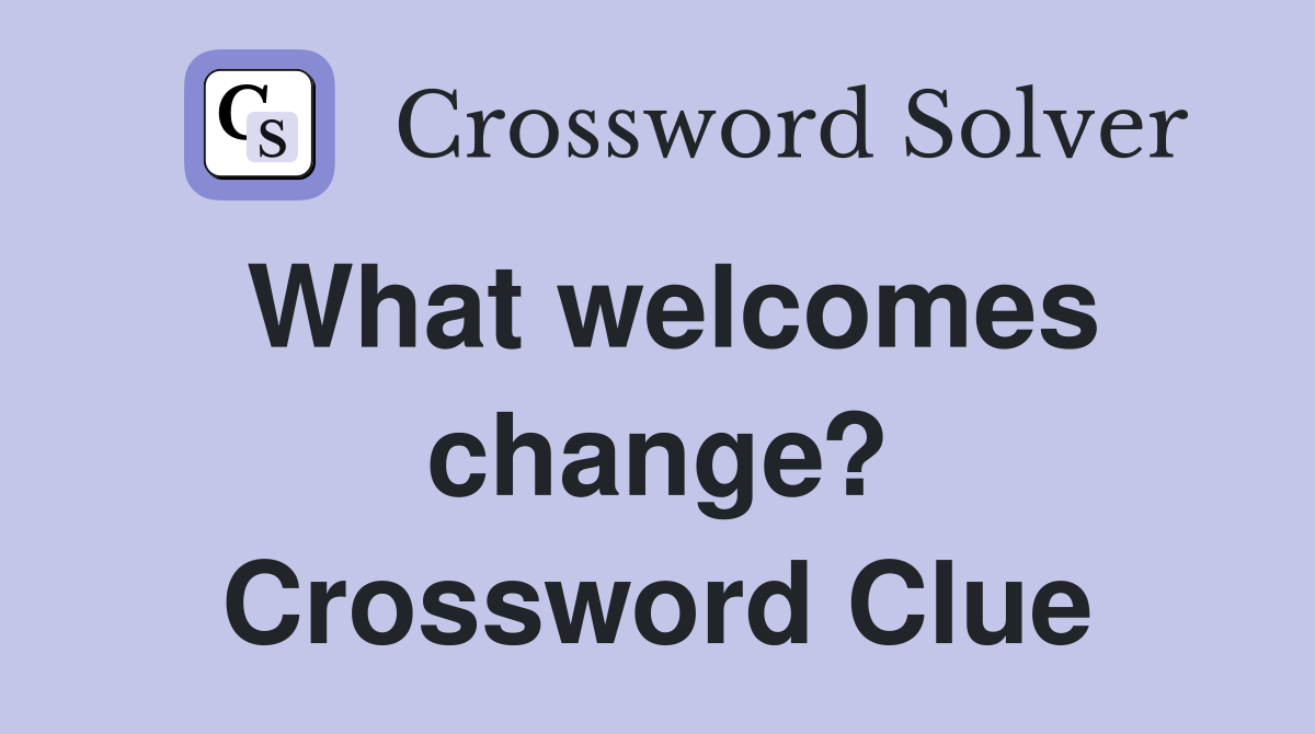What welcomes change? Crossword Clue