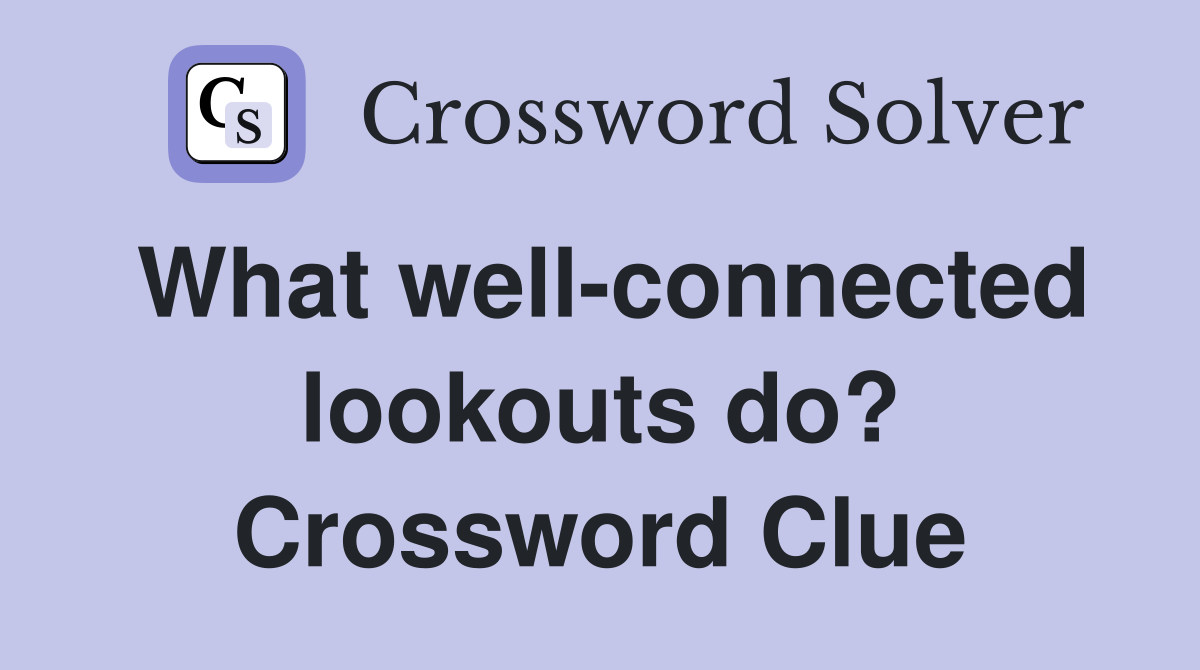 What well-connected lookouts do? Crossword Clue