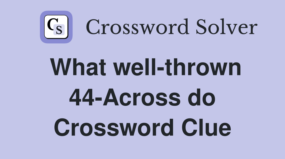 What well-thrown 44-Across do Crossword Clue