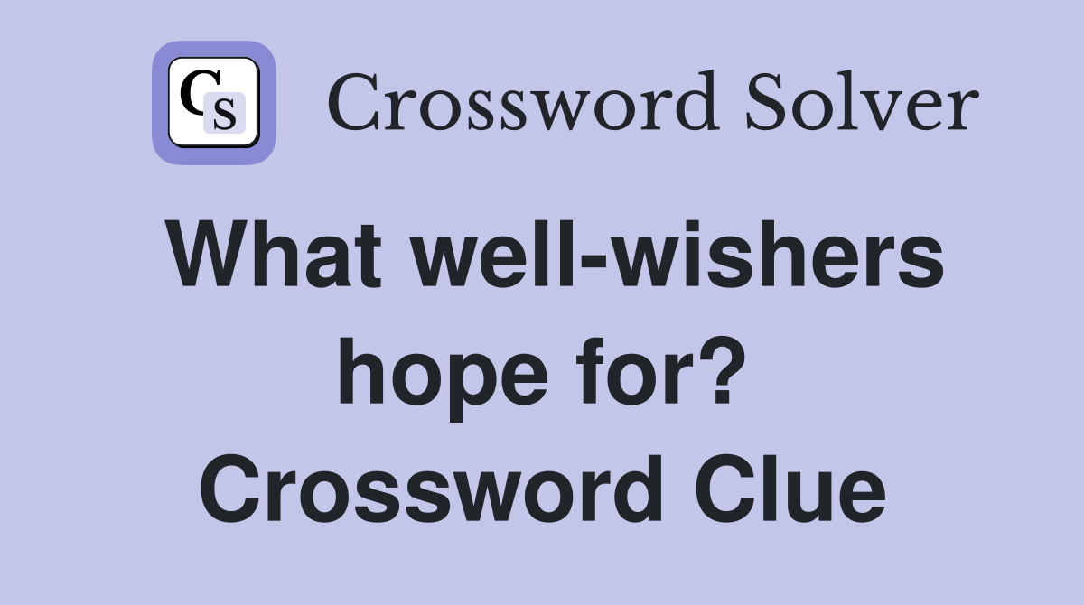 What well-wishers hope for? Crossword Clue
