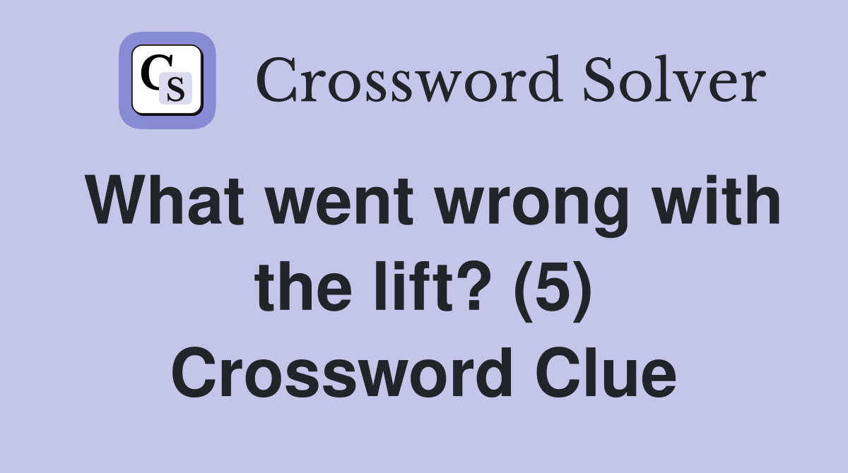 What went wrong with the lift? (5) Crossword Clue