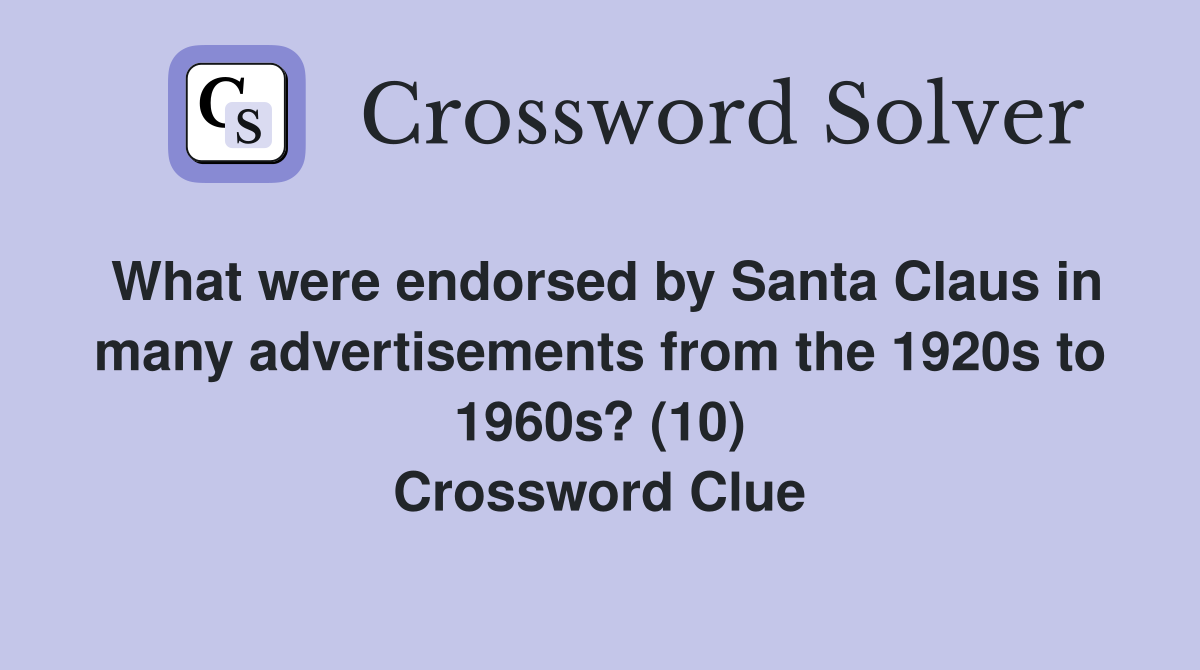 What were endorsed by Santa Claus in many advertisements from the 1920s to 1960s? (10) Crossword Clue
