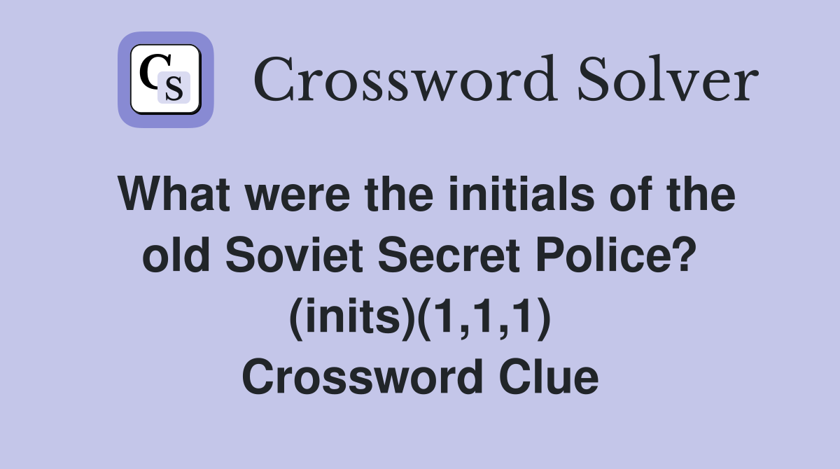 What were the initials of the old Soviet Secret Police? (inits)(1,1,1) Crossword Clue