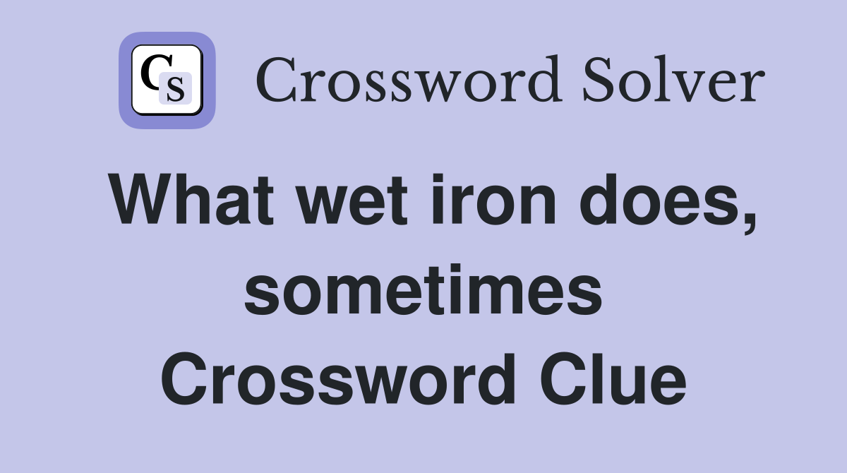 What wet iron does, sometimes Crossword Clue