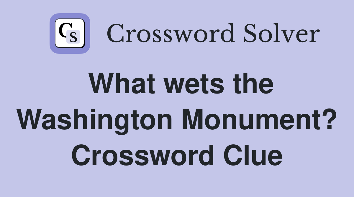What wets the Washington Monument? Crossword Clue