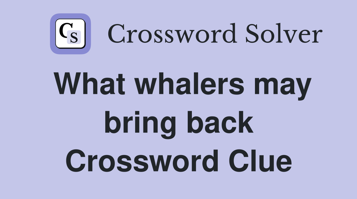 What whalers may bring back Crossword Clue