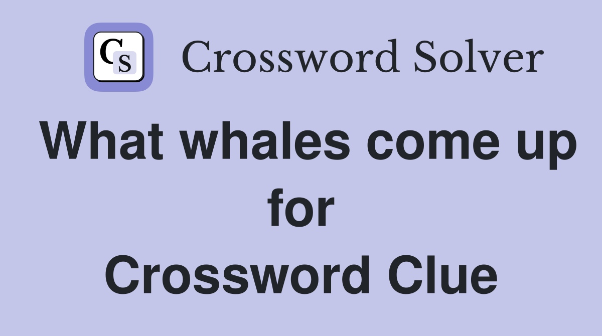 What whales come up for Crossword Clue