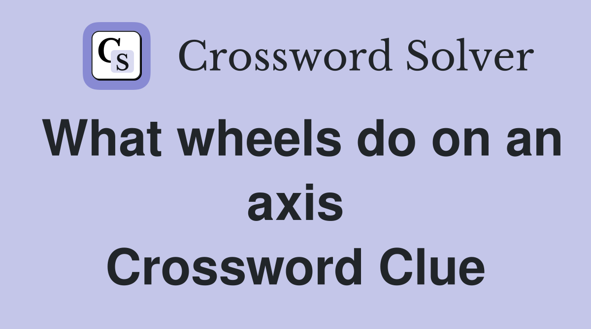 What wheels do on an axis Crossword Clue
