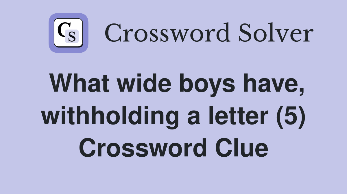 What wide boys have, withholding a letter (5) Crossword Clue
