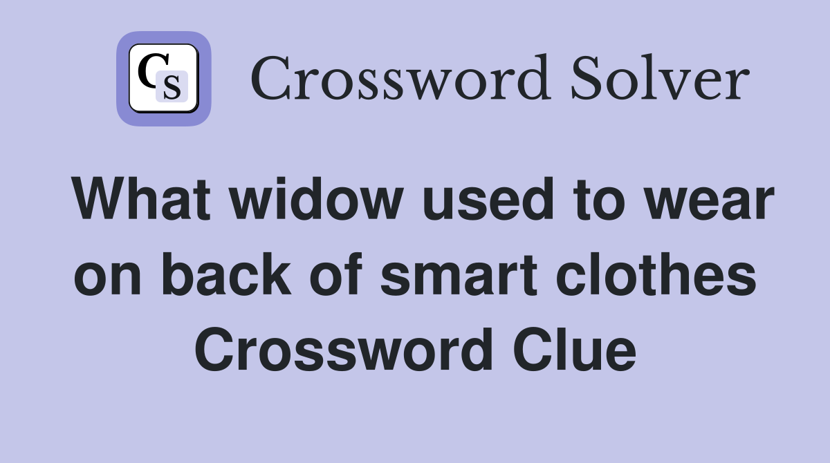 What widow used to wear on back of smart clothes Crossword Clue