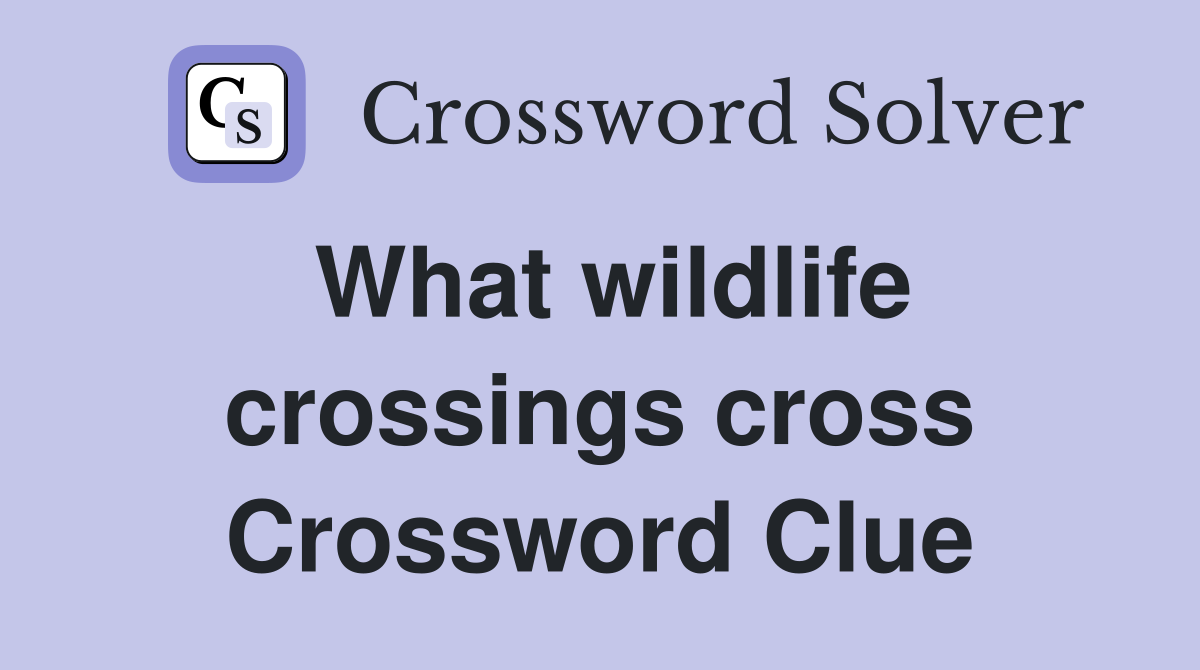 What wildlife crossings cross Crossword Clue