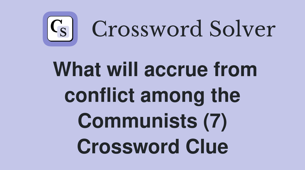 What will accrue from conflict among the Communists (7) Crossword Clue