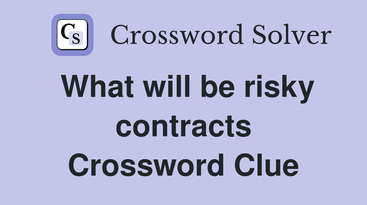 What will be risky contracts Crossword Clue