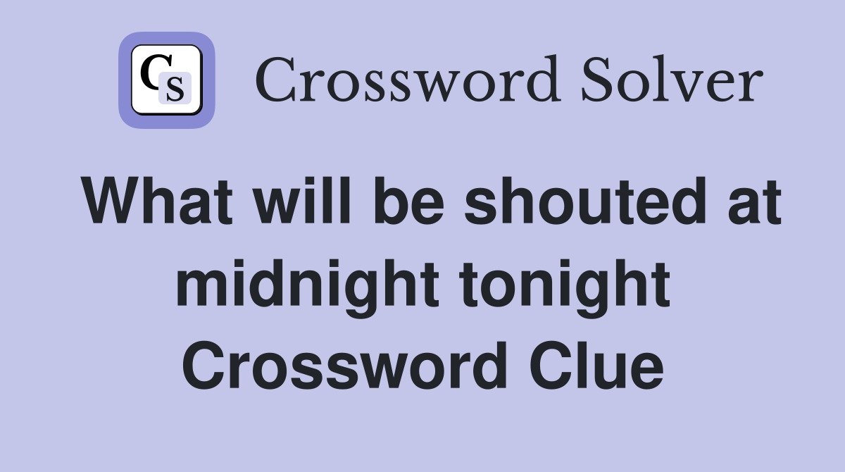What will be shouted at midnight tonight Crossword Clue