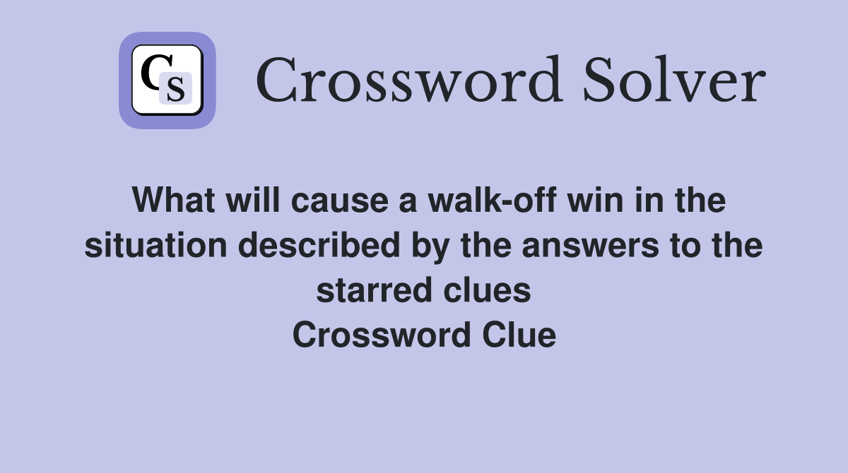 What will cause a walk-off win in the situation described by the answers to the starred clues Crossword Clue