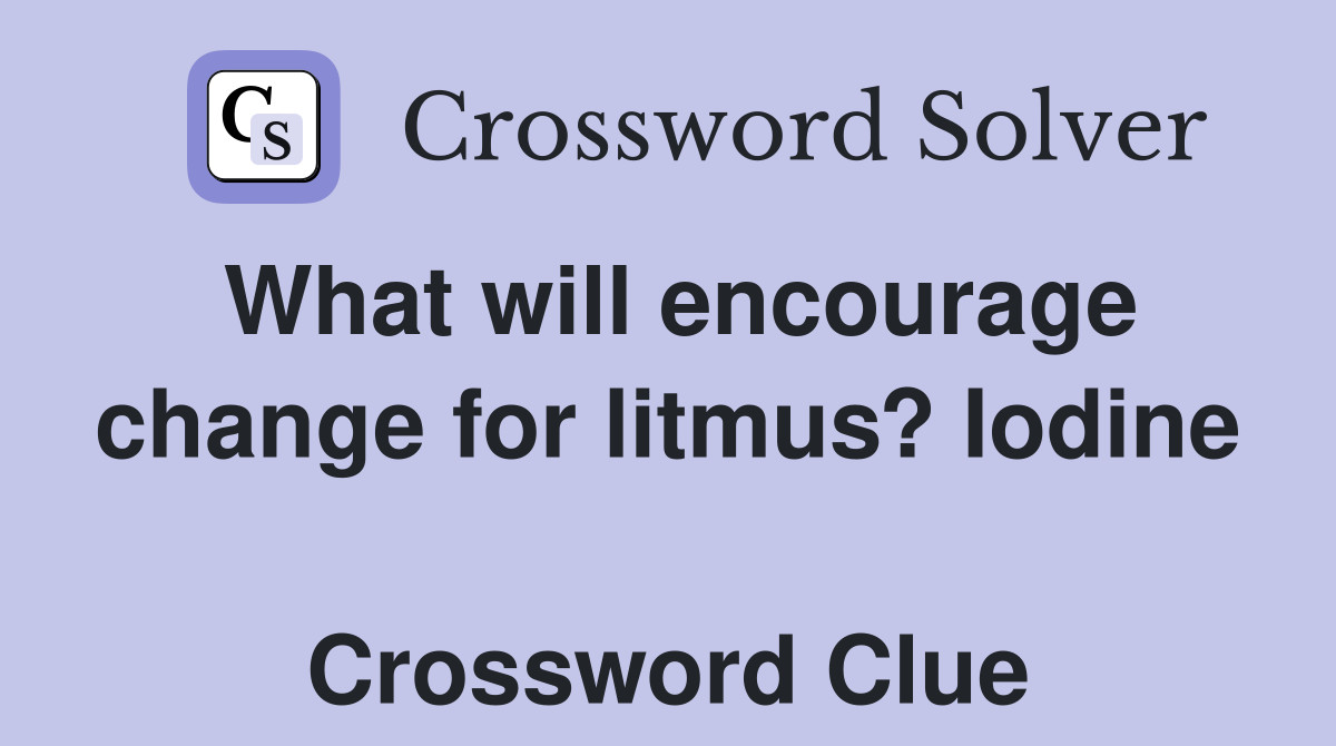What will encourage change for litmus? Iodine  Crossword Clue