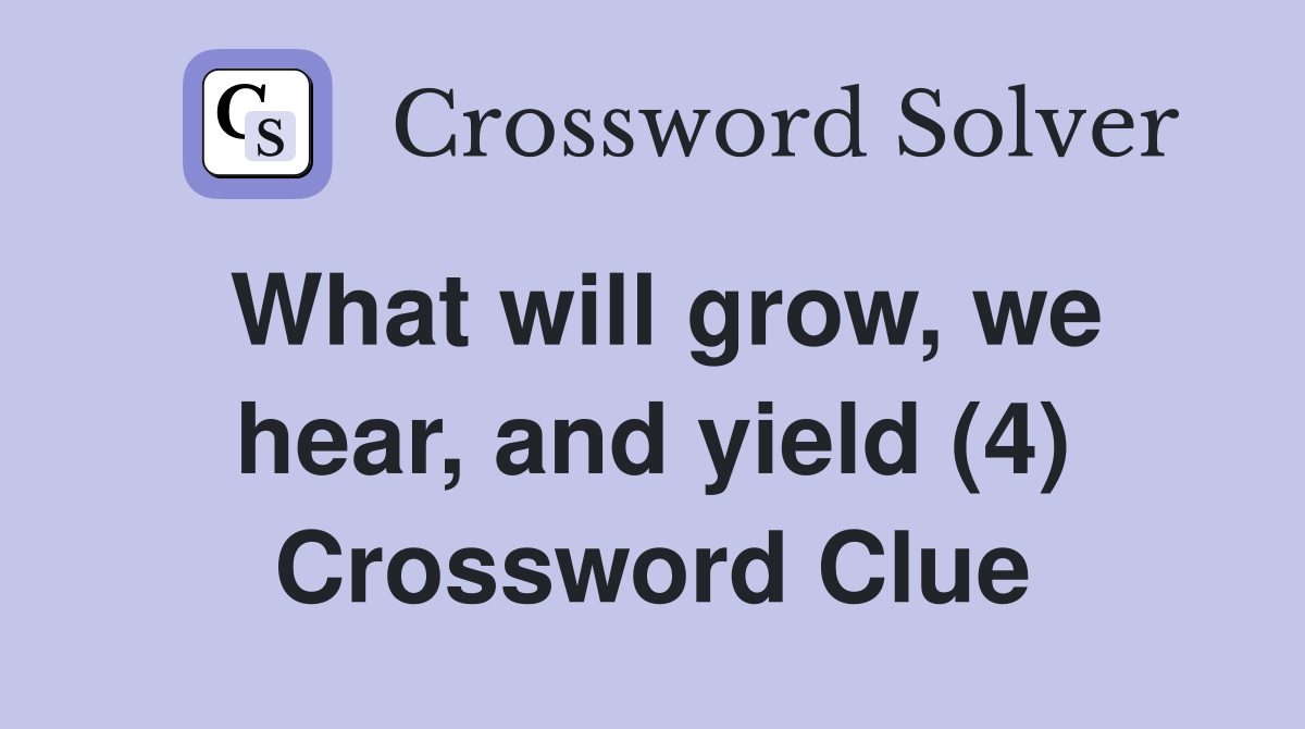 What will grow, we hear, and yield (4) Crossword Clue