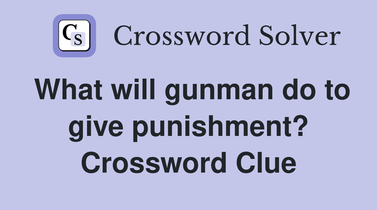 What will gunman do to give punishment? Crossword Clue