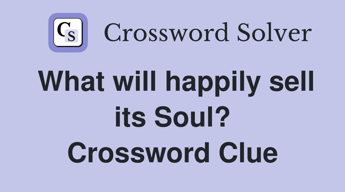 What will happily sell its Soul? Crossword Clue