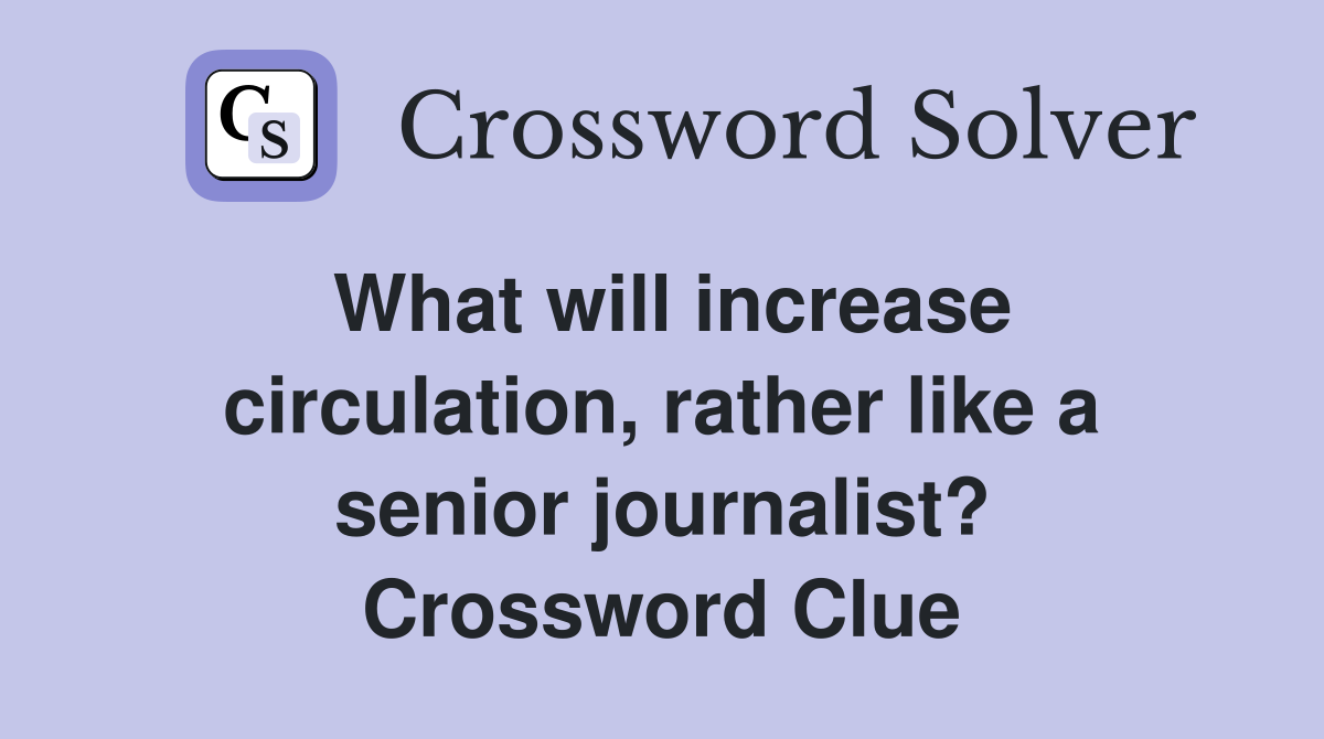 What will increase circulation, rather like a senior journalist? Crossword Clue
