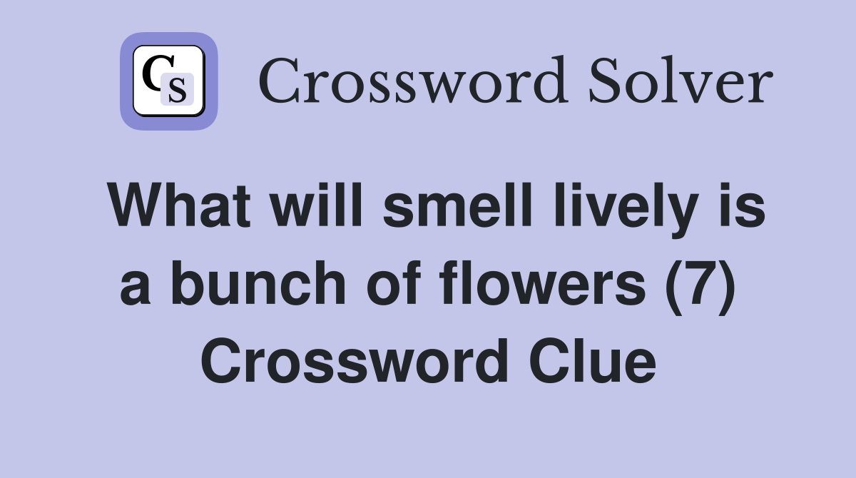 What will smell lively is a bunch of flowers (7) Crossword Clue