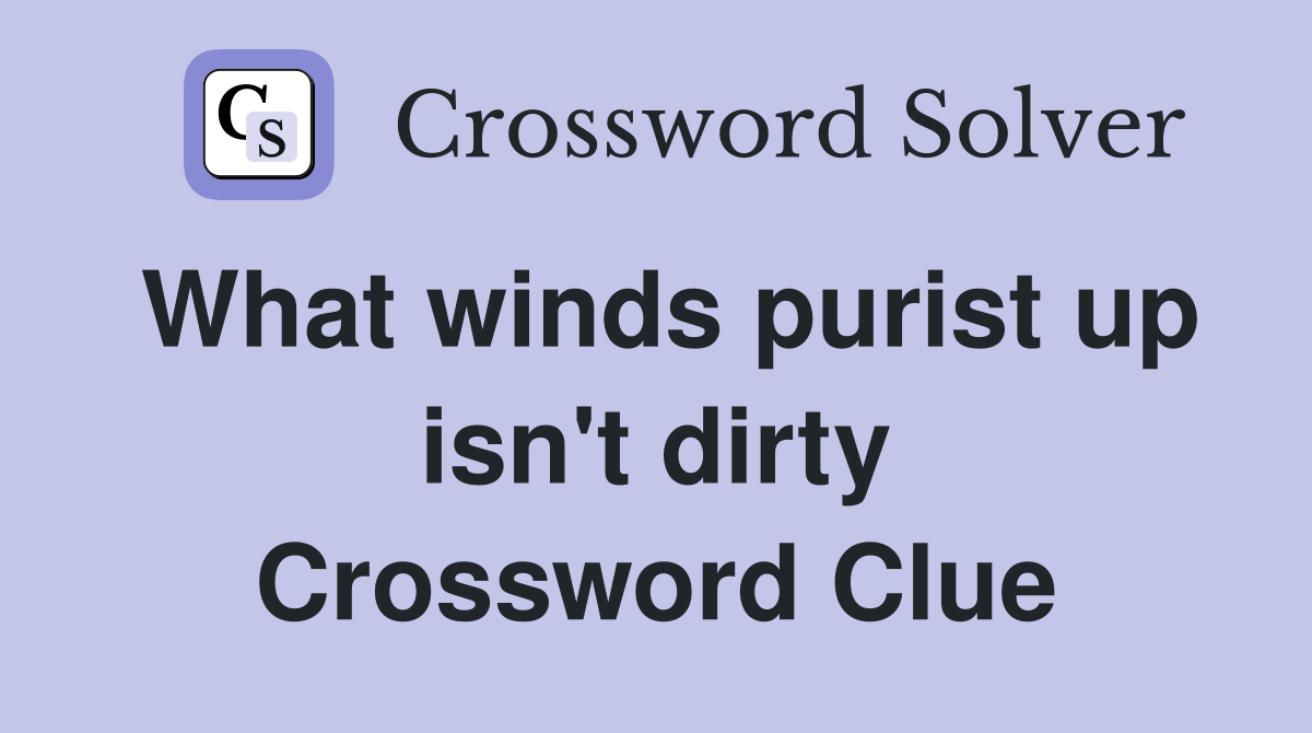What winds purist up isn't dirty Crossword Clue