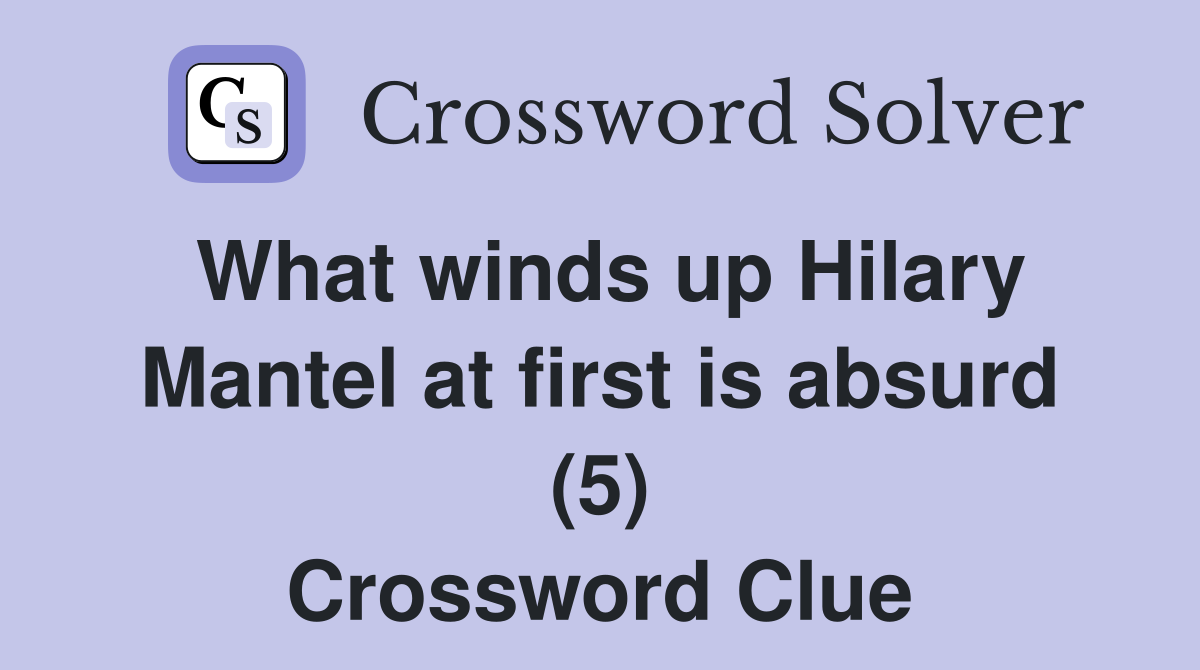 What winds up Hilary Mantel at first is absurd (5) Crossword Clue