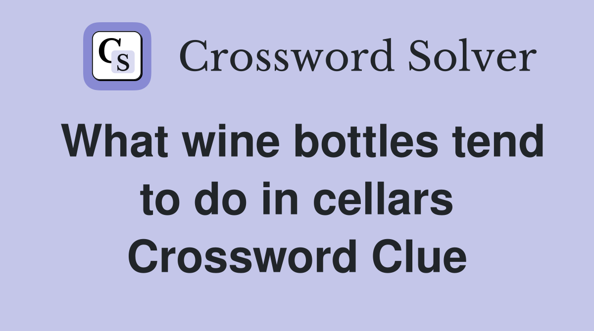 What wine bottles tend to do in cellars Crossword Clue