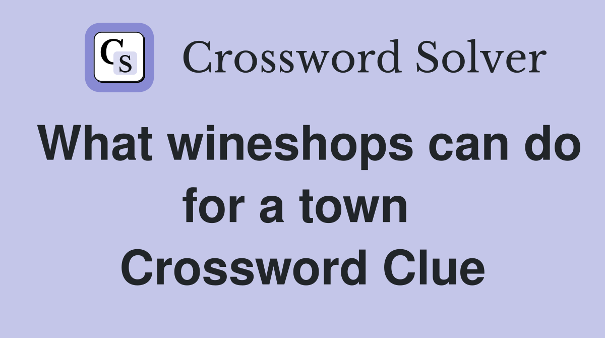 What wineshops can do for a town  Crossword Clue