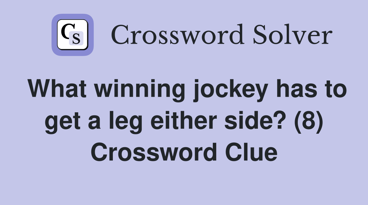 What winning jockey has to get a leg either side? (8) Crossword Clue