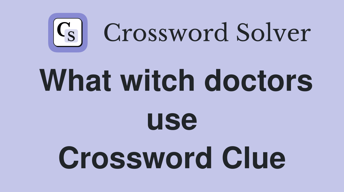 What witch doctors use Crossword Clue