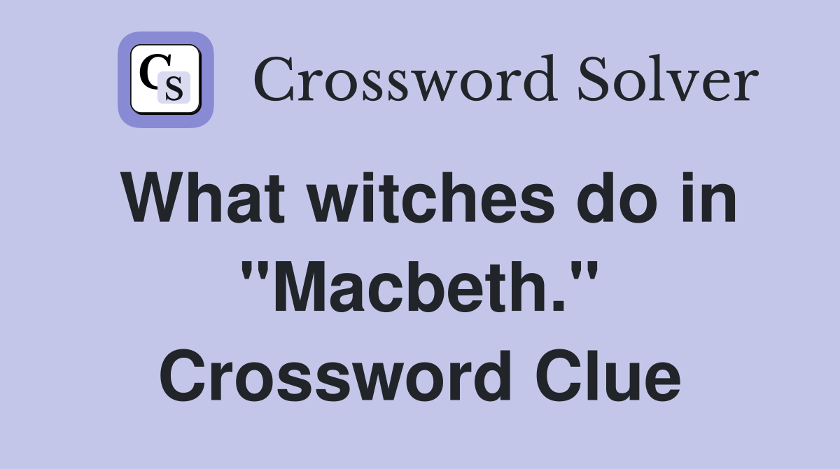 What witches do in "Macbeth." Crossword Clue