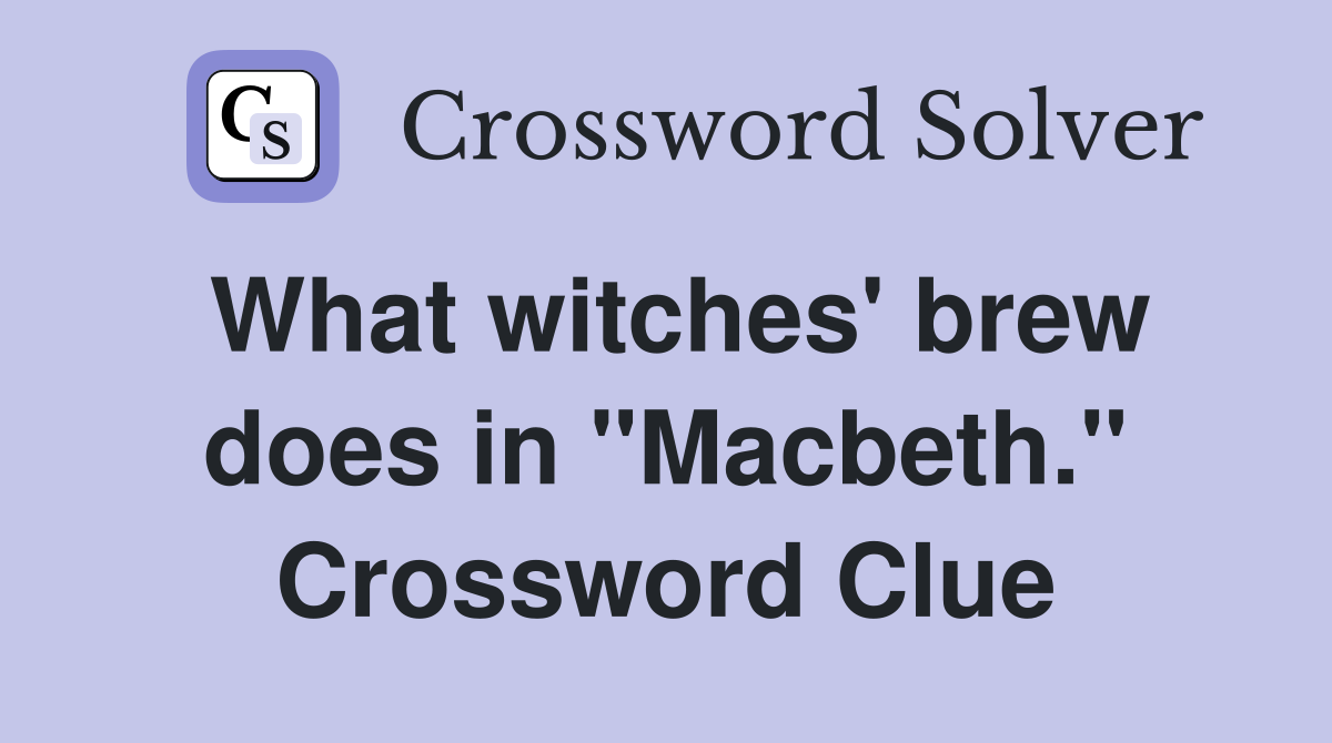 What witches' brew does in "Macbeth." Crossword Clue