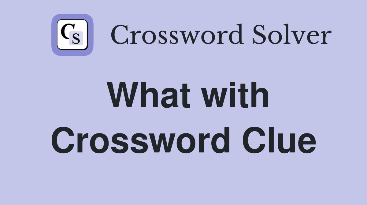 What with Crossword Clue