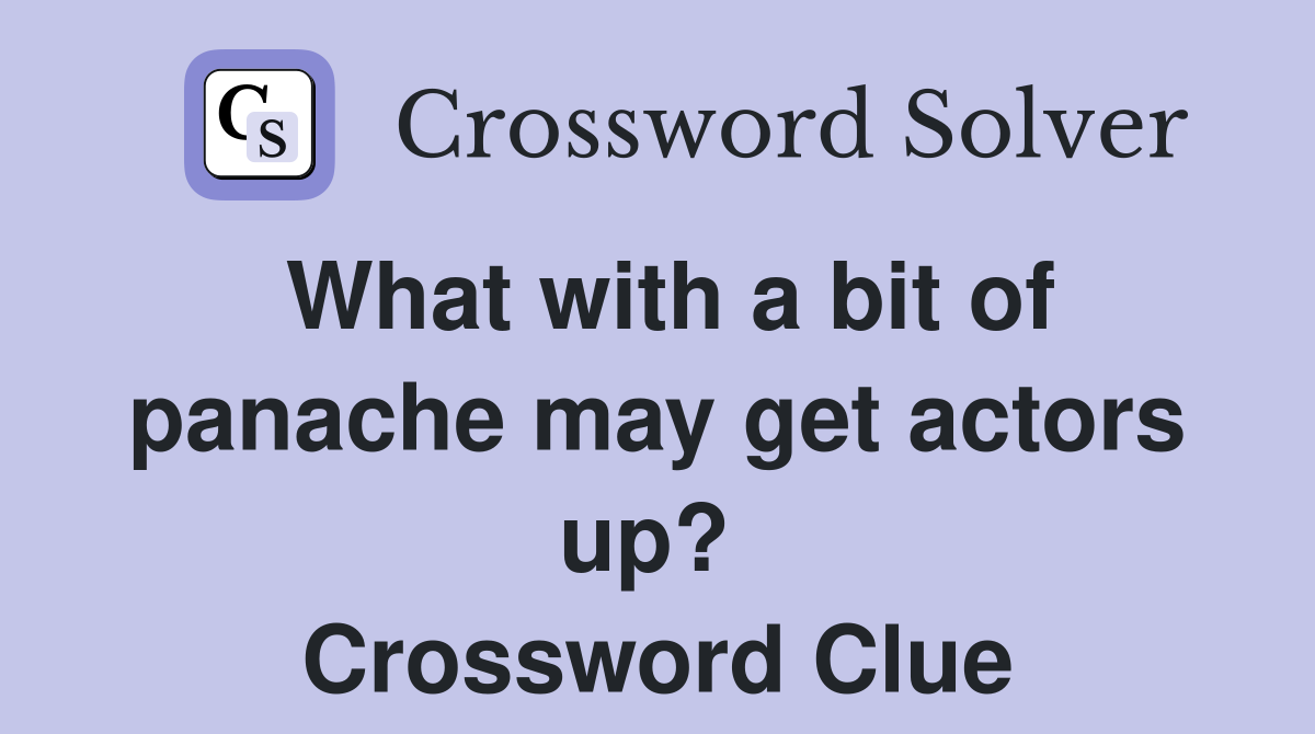 What with a bit of panache may get actors up?  Crossword Clue