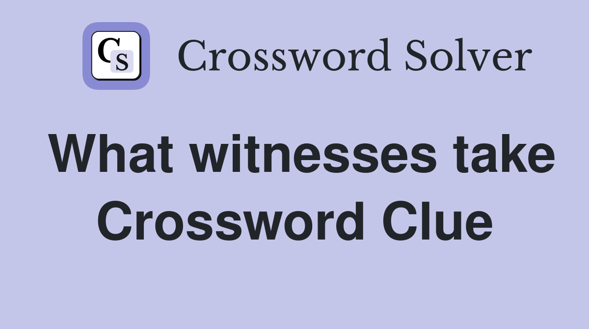 What witnesses take Crossword Clue