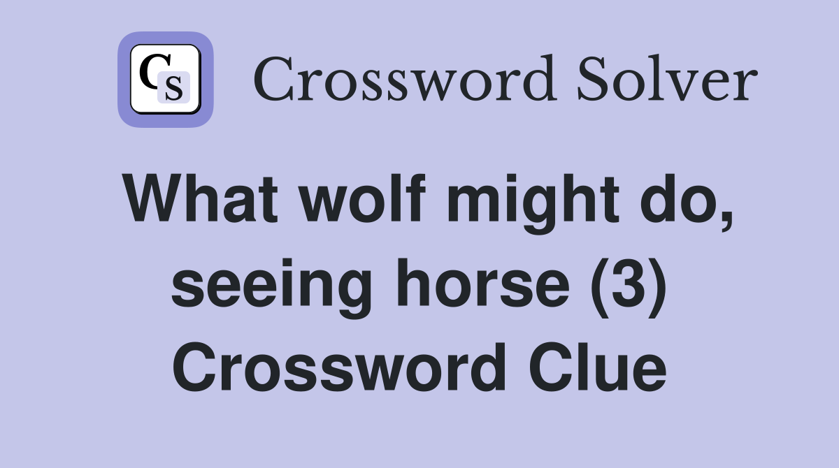 What wolf might do, seeing horse (3) Crossword Clue