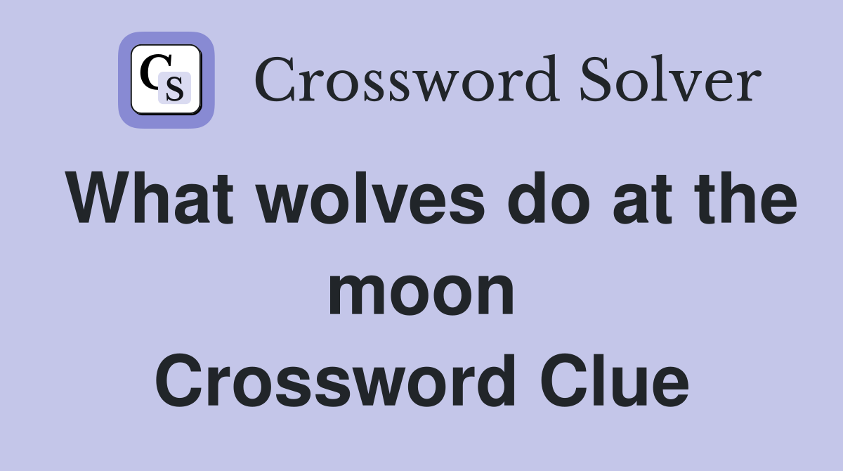 What wolves do at the moon Crossword Clue