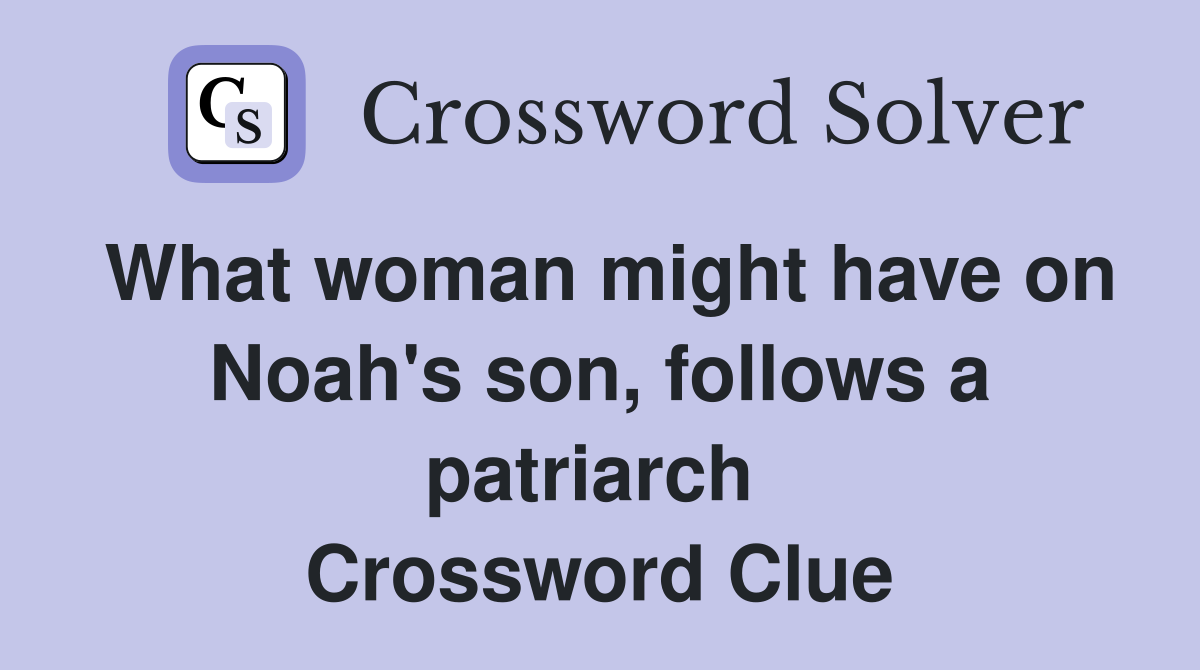 What woman might have on Noah's son, follows a patriarch  Crossword Clue